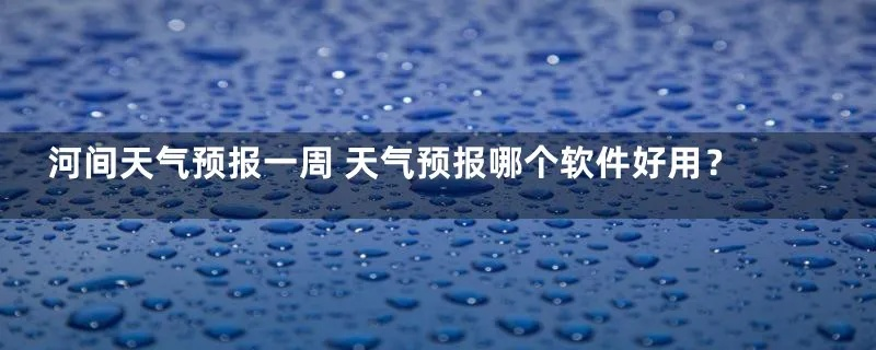 河间天气预报(河间天气预报一周7天查询) 河间天气预报(河间天气预报一周7天查询)